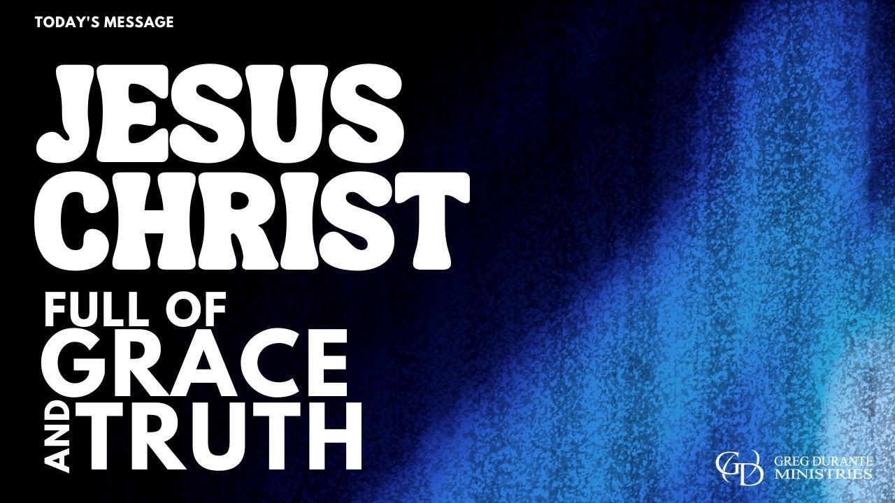 Jesus Christ Full of Grace and Truth! (Continuation)