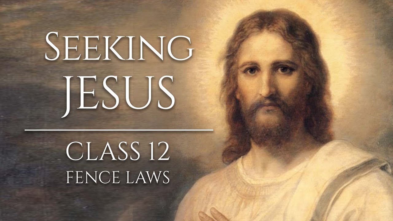 Seeking Jesus, Class 12: Jesus Christ and Fence Laws