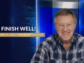 Finish Well! | Give Him 15: Daily Prayer with Dutch | June 4, 2025