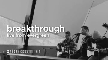 Red Rocks Worship – Breakthrough (Live from Evergreen)