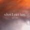 When I Met Him (Official Lyric Video) | feat. Matthew Harris | Gateway Worship