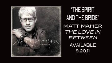 Matt Maher: The Love In Between – The Story Behind The Spirit And The Bride